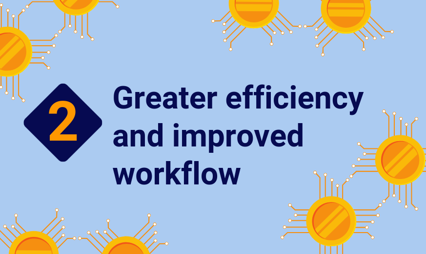 2 - Greater efficiency and improved workflow